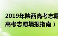 2019年陕西高考志愿填报顺序（2019年陕西高考志愿填报指南）