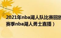 2021年nba湖人队比赛回放（腾讯视频怎么看2021-2022赛季nba湖人勇士直播）