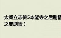 太阁立志传5本能寺之后剧情（如何打出太阁立志传5本能寺之变剧情）