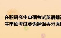 在职研究生申硕考试英语翻译丢分原因分析报告（在职研究生申硕考试英语翻译丢分原因分析）