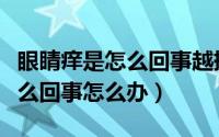 眼睛痒是怎么回事越揉越痒还肿（眼睛痒是怎么回事怎么办）