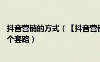 抖音营销的方式（【抖音营销分享】抖音营销的6种方法和5个套路）