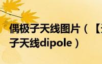 偶极子天线图片（【天线那些事】0001-偶极子天线dipole）