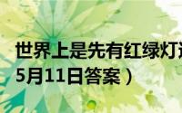 世界上是先有红绿灯还是先有汽车（蚂蚁庄园5月11日答案）