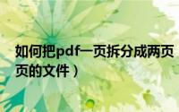 如何把pdf一页拆分成两页（如何将PDF文件拆分成一页一页的文件）