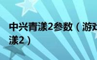 中兴青漾2参数（游戏控必备机型——中兴青漾2）