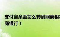 支付宝余额怎么转到网商银行（如何将支付宝中余额转入网商银行）