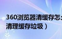 360浏览器清缓存怎么清理（360浏览器如何清理缓存垃圾）