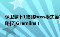 保卫萝卜1攻略boss模式第7关（保卫萝卜Boss模式游戏攻略[7]Gremlins）