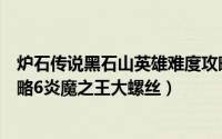 炉石传说黑石山英雄难度攻略（炉石黑石山英雄难度冒险攻略6炎魔之王大螺丝）