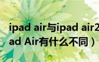 ipad air与ipad air2的区别（iPad Air2与iPad Air有什么不同）