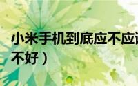 小米手机到底应不应该更新（小米手机到底好不好）