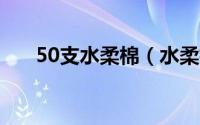 50支水柔棉（水柔棉是100%纯棉吗）