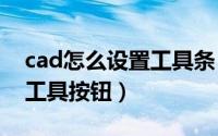 cad怎么设置工具条（如何创建CAD工具条、工具按钮）