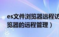 es文件浏览器远程访问（如何使用ES文件浏览器的远程管理）