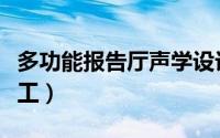 多功能报告厅声学设计单位（多功能报告厅施工）