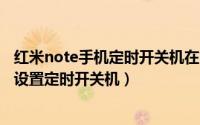 红米note手机定时开关机在哪里设置（魅族note2手机如何设置定时开关机）