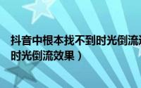 抖音中根本找不到时光倒流这个特效（抖音APP中如何拍摄时光倒流效果）