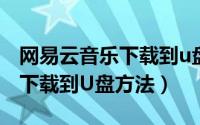 网易云音乐下载到u盘显示错误（网易云音乐下载到U盘方法）