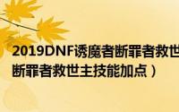 2019DNF诱魔者断罪者救世主技能加点（2019DNF诱魔者断罪者救世主技能加点）