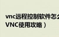 vnc远程控制软件怎么用（远程控制软件RealVNC使用攻略）