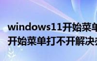 windows11开始菜单打不开（win10 10074开始菜单打不开解决办法）