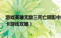 游戏英雄无敌三死亡阴影中文版（英雄无敌3死亡阴影全关卡游戏攻略）