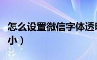 怎么设置微信字体透明（怎么设置微信字体大小）