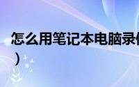 怎么用笔记本电脑录像（怎么用笔记本刻光盘）