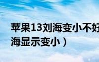 苹果13刘海变小不好看（苹果13如何设置刘海显示变小）