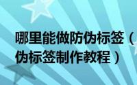 哪里能做防伪标签（如何制作防伪合格证-防伪标签制作教程）