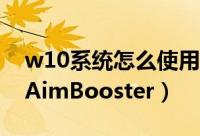 w10系统怎么使用教程（W10系统怎么使用AimBooster）