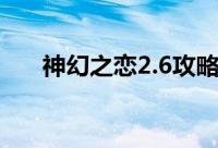 神幻之恋2.6攻略（神幻之恋2.6攻略）