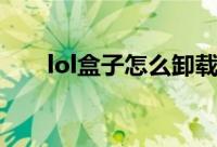 lol盒子怎么卸载（lol盒子怎么卸载）