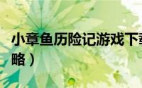 小章鱼历险记游戏下载（小章鱼历险记游戏攻略）