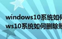 windows10系统如何删除用户账户（windows10系统如何删除账户）