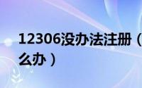 12306没办法注册（12306网站不能注册怎么办）