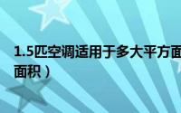 1.5匹空调适用于多大平方面的房间（1.5匹空调适用于多大面积）