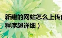 新建的网站怎么上传内容（新手如何上传网站程序超详细）