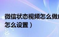 微信状态视频怎么做成透明的（微信状态视频怎么设置）