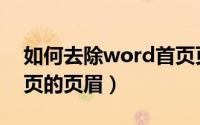 如何去除word首页页眉（word如何消除首页的页眉）