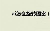 ai怎么旋转图案（ai怎么旋转画布）