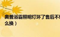 奥普浴霸照明灯坏了售后不给维修（奥普浴霸照明灯坏了怎么换）