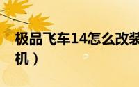 极品飞车14怎么改装车（极品飞车14怎么联机）