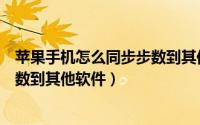 苹果手机怎么同步步数到其他软件上（苹果手机怎么同步步数到其他软件）