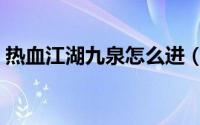 热血江湖九泉怎么进（热血江湖九泉怎么进）