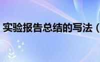 实验报告总结的写法（实验报告总结怎么写）