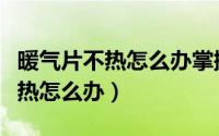 暖气片不热怎么办掌握这些小常识（暖气片不热怎么办）