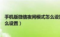 手机版微信夜间模式怎么设置时间（手机版微信夜间模式怎么设置）