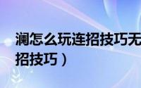 澜怎么玩连招技巧无限连2022（澜怎么玩连招技巧）